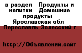  в раздел : Продукты и напитки » Домашние продукты . Ярославская обл.,Переславль-Залесский г.